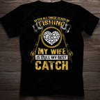 After All These Years Of Fishing My wife Is Still My Best Catch T Shirt