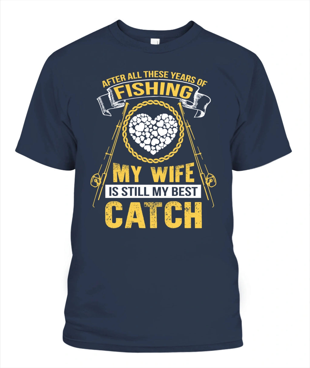After All These Years Of Fishing My wife Is Still My Best Catch T Shirt
