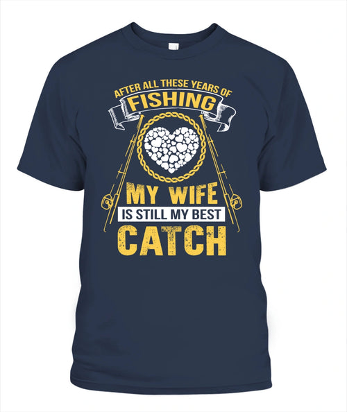 After All These Years Of Fishing My wife Is Still My Best Catch T Shirt