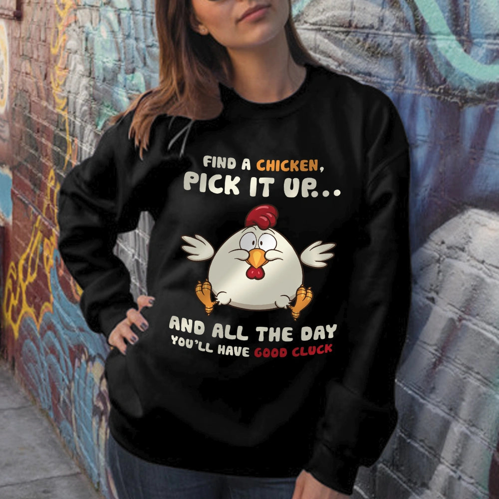 Nice Chicken T-shirt - Find A Chicken Pick It Up As Cool Gift Sweatshirt