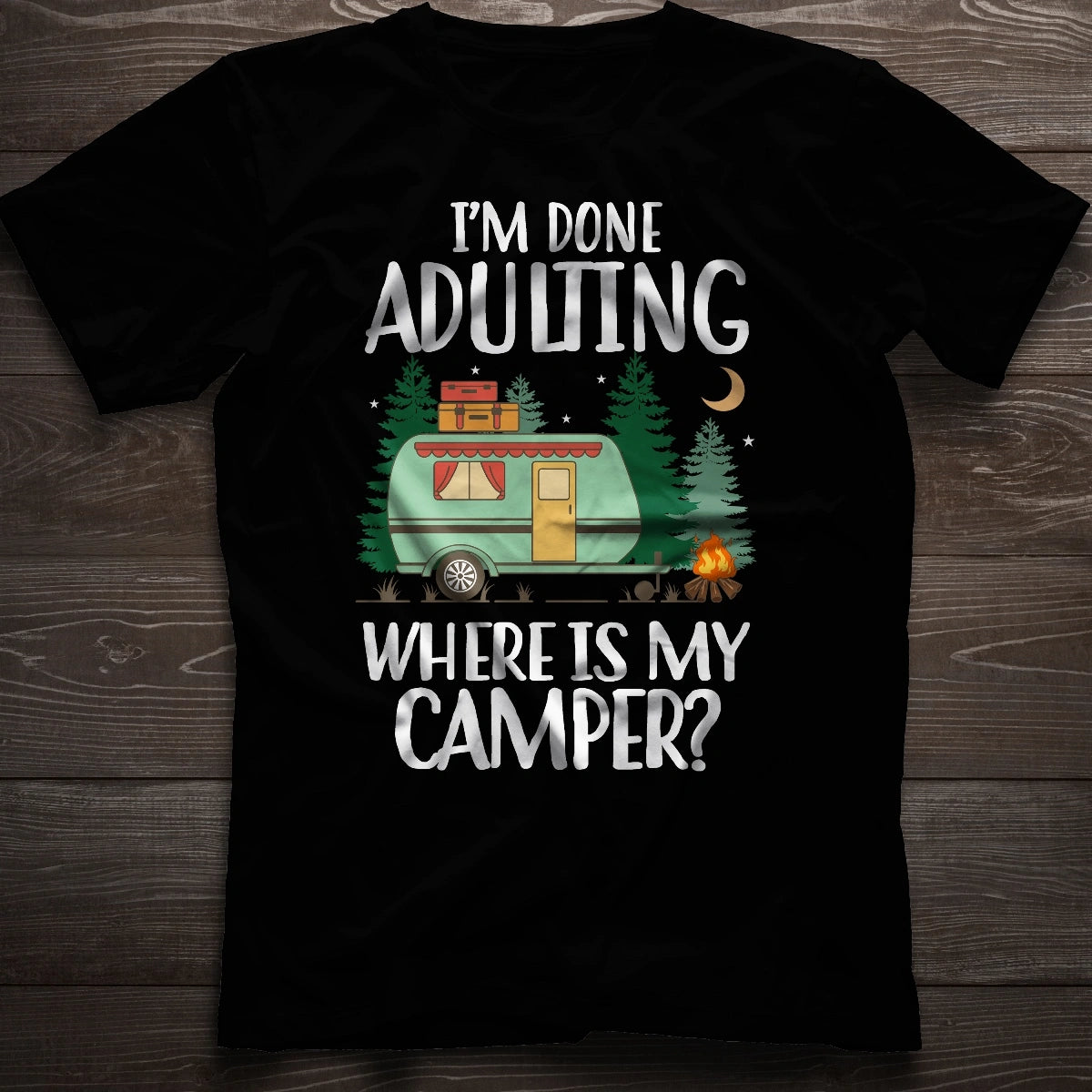 I'm Done Adulting Where Is My Camper T Shirt