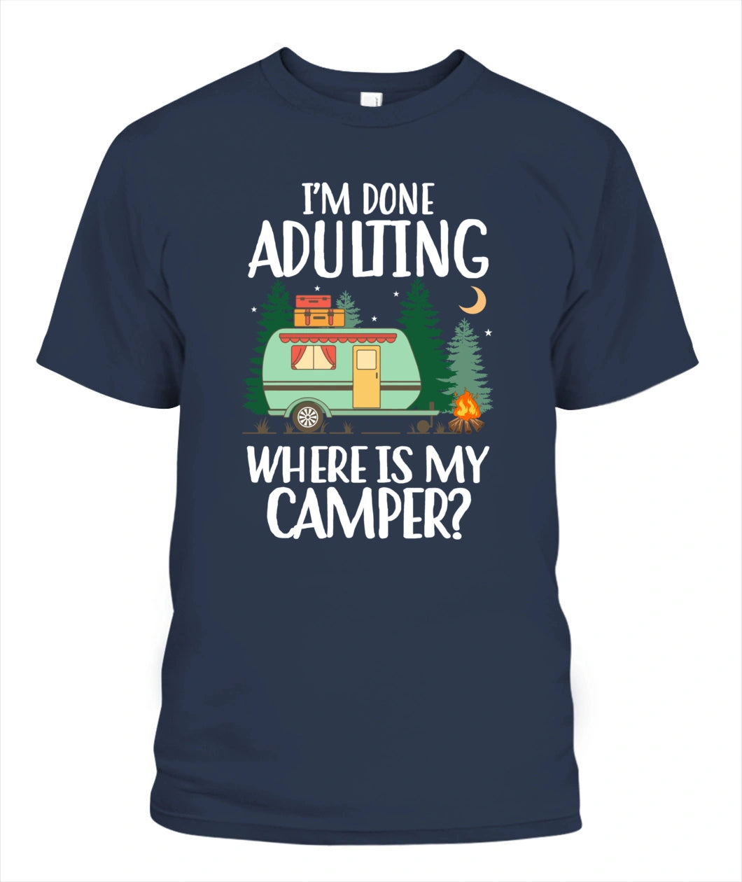 I'm Done Adulting Where Is My Camper T Shirt