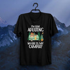 I'm Done Adulting Where Is My Camper T Shirt
