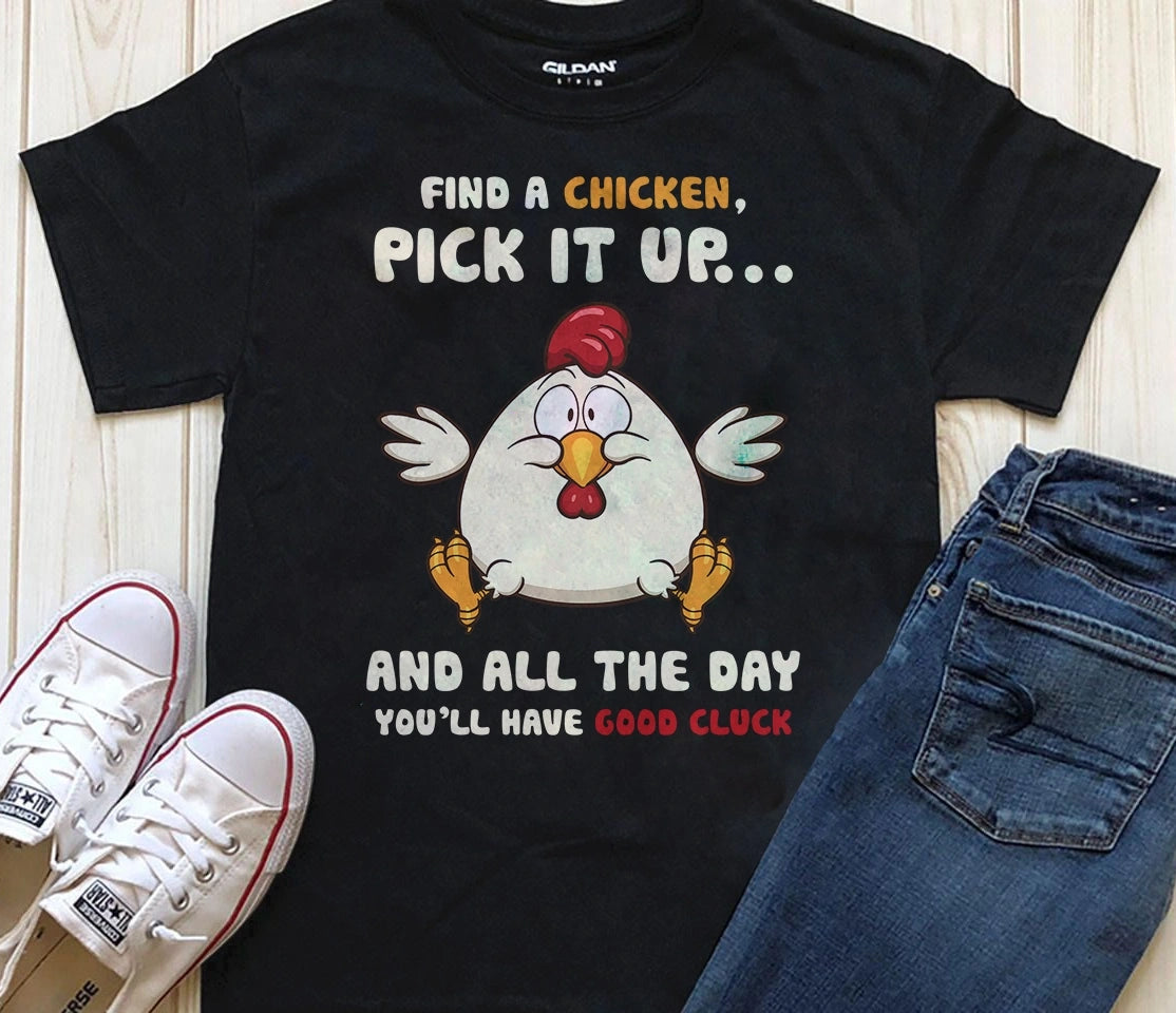 Nice Chicken T-shirt - Find A Chicken Pick It Up As Cool Gift Tshirt