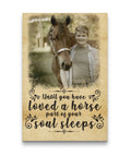 Custom Until You Have Loved A Horse Part Of Your Soul Sleep Canvas