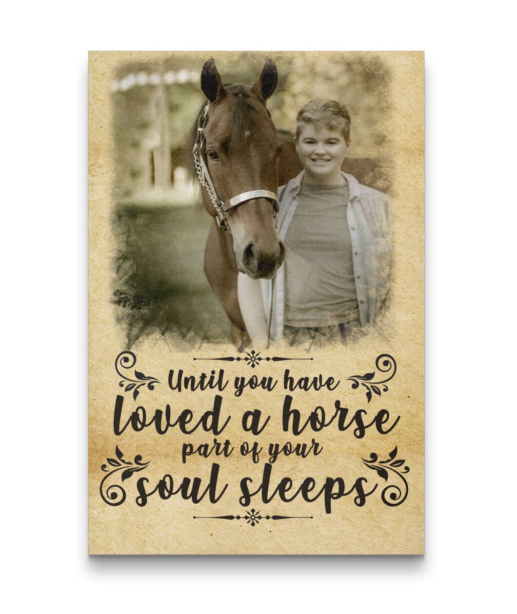 Custom Until You Have Loved A Horse Part Of Your Soul Sleep Canvas